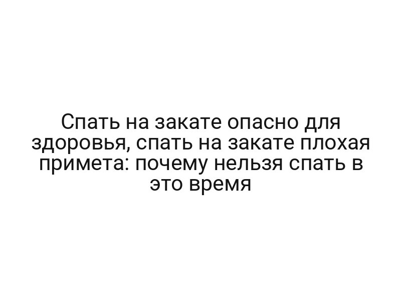 Спать на закате опасно для здоровья, спать на закате плохая примета: почему нельзя спать в это время