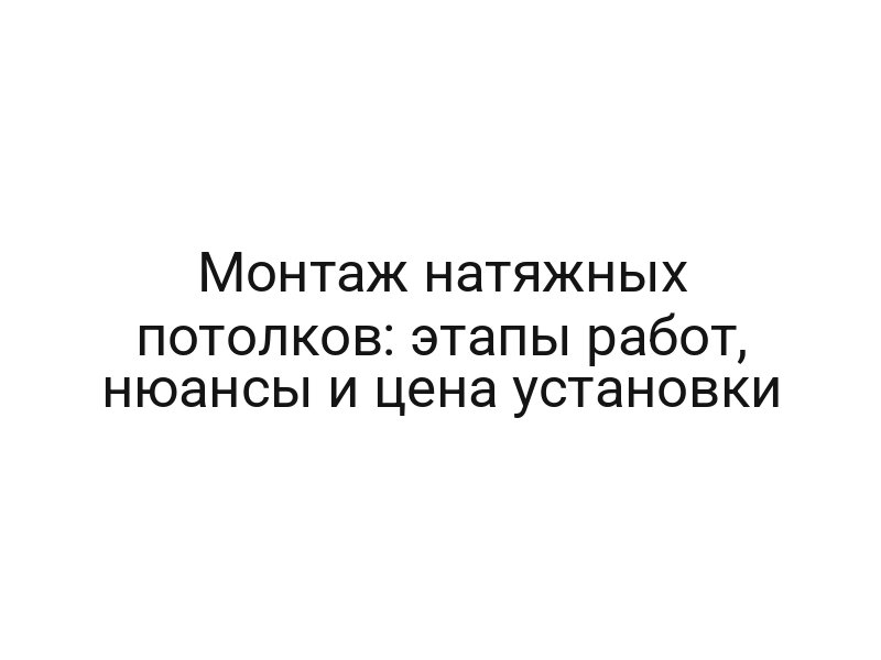 Монтаж натяжных потолков: этапы работ, нюансы и цена установки